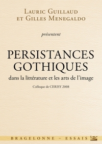 COLLOQUE DE CERISY - GOTHIQUE : PERSISTANCE GOTHIQUE DANS LA LITTERATURE ET LES ARTS DE L'IMAGE