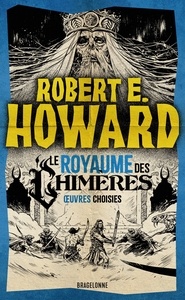 Le meilleur de Robert E. Howard, T2 : Le Royaume des Chimères
