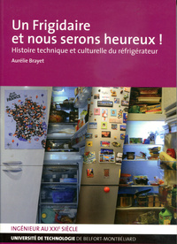 UN FRIGIDAIRE ET NOUS SERONS HEUREUX ! - HISTOIRE TECHNIQUE ET CULTURELLE DU REFRIGERATEUR