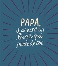 PAPA, J'AI ECRIT UN LIVRE QUI PARLE DE TOI