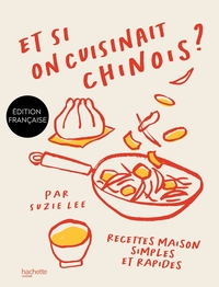 ET SI ON CUISINAIT CHINOIS ? - RECETTES MAISON SIMPLES ET RAPIDES