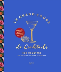 LE GRAND COURS DE COCKTAILS - 400 RECETTES, TECHNIQUES, ASTUCES DE BARMAN