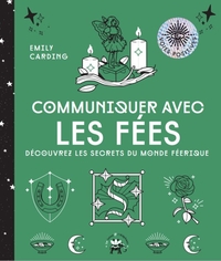 COMMUNIQUER AVEC LES FEES - DECOUVREZ LES SECRETS DU MONDE FEERIQUE