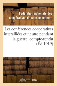 Les conférences coopératives interalliées et neutre pendant la guerre, compte-rendu des conférences