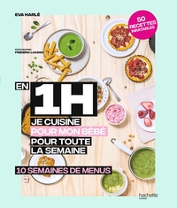 EN 1 H JE CUISINE POUR BEBE - 10 SEMAINES DE MENUS