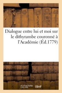 Dialogue entre lui et moi sur le dithyrambe couronné à l'Académie