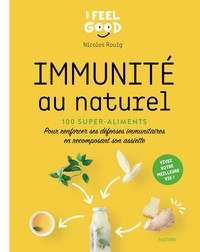 IMMUNITE AU NATUREL - 100 SUPER-ALIMENTS POUR RENFORCER SES DEFENSES IMMUNITAIRES EN RECOMPOSANT SON