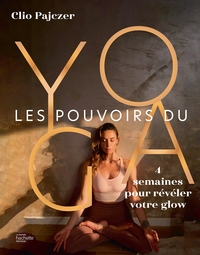 LES POUVOIRS DU YOGA - 4 SEMAINES POUR REVELER VOTRE GLOW