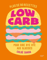 LOW CARB - PLUS DE 90 RECETTES POUR DIRE BYE BYE AUX GLUCIDES