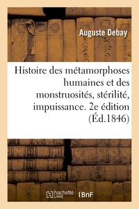 HISTOIRE DES METAMORPHOSES HUMAINES ET DES MONSTRUOSITES, STERILITE, IMPUISSANCE - PROCREATION DES S