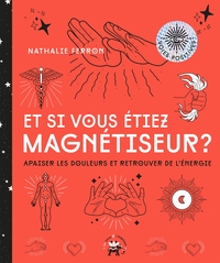 ET SI VOUS ETIEZ MAGNETISEUR - APAISER LES DOULEURS ET RETROUVER DE L'ENERGIE