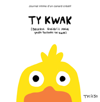 Ty kwak - Journal intime d'un canard créatif