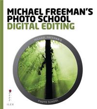 Michael Freeman's Photo School: Digital Editing /anglais