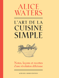 L'ART DE LA CUISINE SIMPLE - NOTES, LECONS ET RECETTES D'UNE REVOLUTION DELICIEUSE