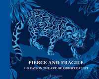 Fierce and Fragile, Big Cats in the Art of Robert Dallet