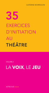Trente-cinq exercices d'initiation au théâtre - La voix, le jeu