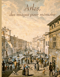 ARLES, DES IMAGES POUR MEMOIRE
