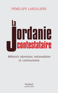 LA JORDANIE CONTESTATAIRE - MILITANTS ISLAMISTES, NATIONALISTES ET COMMUNISTES