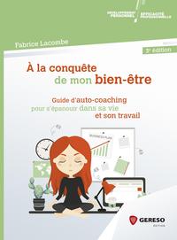 A LA CONQUETE DE MON BIEN ETRE - GUIDE D AUTO-COACHING POUR S'EPANOUIR DANS SA VIE ET SON TRAVAIL