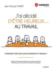 J AI DECIDE D ETRE HEUREUX AU TRAVAIL  COMMENT RECONCILIER BONHEUR ET TRAVAIL