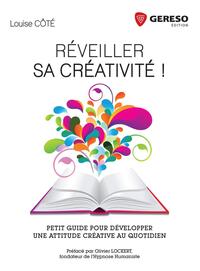 REVEILLER SA CREATIVITE ! - PETIT GUIDE POUR DEVELOPPER UNE ATTITUDE CREATIVE AU QUOTIDIEN.