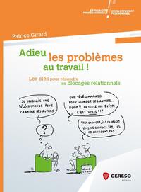 ADIEU LES PROBLEMES AU TRAVAIL ! - LES CLES POUR RESOUDRE LES BLOCAGES RELATIONNELS