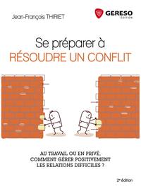 SE PREPARER A RESOUDRE UN CONFLIT  AU TRAVAIL OU EN PRIVE COMMENT GERER POSITIVE