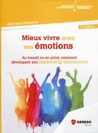 MIEUX VIVRE AVEC SES EMOTIONS - AU TRAVAIL OU EN PRIVE, COMMENT DEVELOPPER SON LEADERSHIP EMOTIONNEL