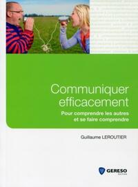 COMMUNIQUER EFFICACEMENT. POUR COMPRENDRE LES AUTRES ET SE FAIRE COMPRENDRE