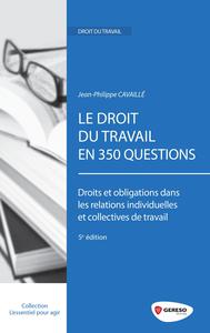 LE DROIT DU TRAVAIL EN 350 QUESTIONS  DROITS ET OBLIGATIONS DANS LES RELATIONS I