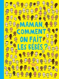 MAMAN COMMENT ON FAIT LES BEBES ?