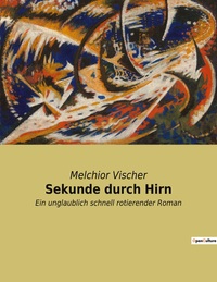 SEKUNDE DURCH HIRN - EIN UNGLAUBLICH SCHNELL ROTIERENDER ROMAN