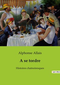 A SE TORDRE - HISTOIRES CHATNOIRESQUES