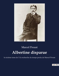 ALBERTINE DISPARUE - LE SIXIEME TOME DE A LA RECHERCHE DU TEMPS PERDU DE MARCEL PROUST