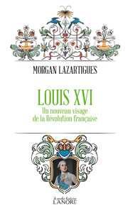 LOUIS XVI - UN NOUVEAU VISAGE DE LA REVOLUTION FRANCAISE