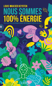 Nous sommes 100% énergie - Des exercices pratiques pour développer la force en soi !