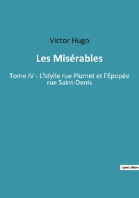 LES MISERABLES - TOME IV - L'IDYLLE RUE PLUMET ET L'EPOPEE RUE SAINT-DENIS