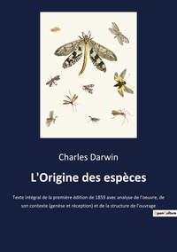 L'ORIGINE DES ESPECES - TEXTE INTEGRAL DE LA PREMIERE EDITION DE 1859 AVEC ANALYSE DE L'OEUVRE, DE S