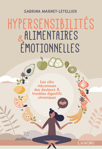 HYPERSENSIBILITES ALIMENTAIRES & EMOTIONNELLES - LES CLES MECONNUES DES DOULEURS & TROUBLES DIGESTIF