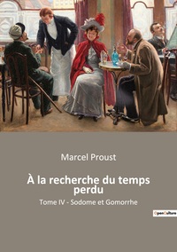 A LA RECHERCHE DU TEMPS PERDU - TOME IV - SODOME ET GOMORRHE
