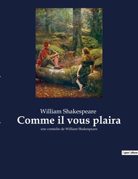 COMME IL VOUS PLAIRA - UNE COMEDIE DE WILLIAM SHAKESPEARE
