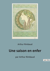 UNE SAISON EN ENFER - PAR ARTHUR RIMBAUD