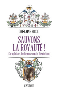 Sauvons la royauté ! Complots et trahisons sour la Révolution