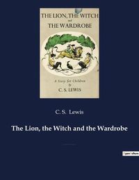 THE LION, THE WITCH AND THE WARDROBE - A FANTASY NOVEL FOR CHILDREN BY C. S. LEWIS AND BEST KNOWN OF