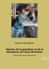 HISTOIRE DE LA GRANDEUR ET DE LA DECADENCE DE CESAR BIROTTEAU - SCENES DE LA VIE DE PARISIENNE