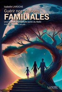 GUERIR NOS RELATIONS FAMILIALES - UNE GESTALT-THERAPEUTE PARLE DU REIKI