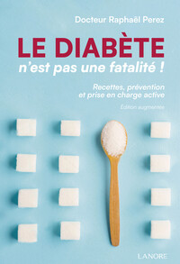 Le diabète n'est pas une fatalité ! - Recettes, prévention et prise en charge active