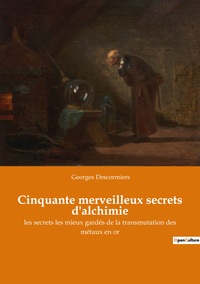 Cinquante merveilleux secrets d'alchimie