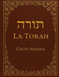 LA TORAH RELUE, REVUE ET CORRIGEE, PAR LE RABBIN SAADIA GAON (892-942) - LES CINQ PREMIERS LIVRES DE