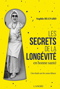 LES SECRETS DE LA LONGEVITE EN BONNE SANTE - UNE ETUDE SUR LES ZONES BLEUES